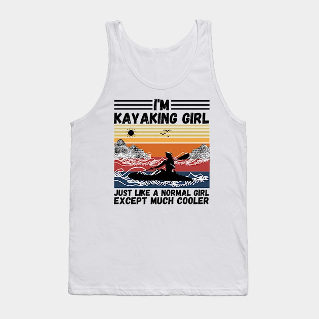 I’m Kayaking Girl Just Lik A Normal Girl Except Much Cooler Tank Top by JustBeSatisfied